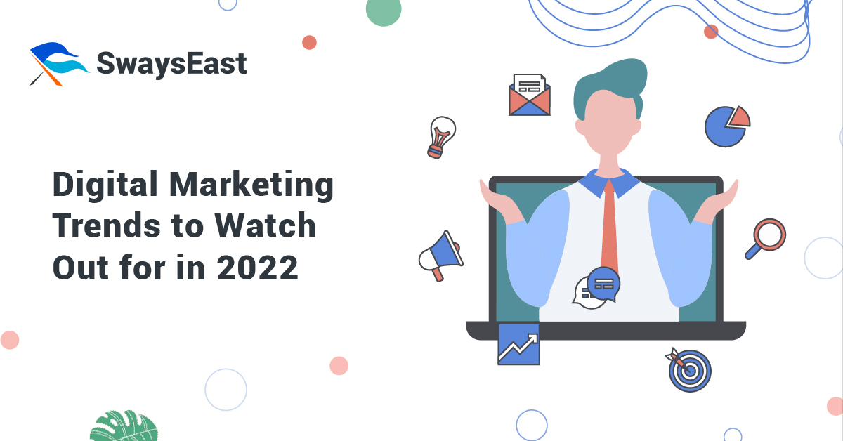 10 Digital Marketing Trends to Watch Out for in 2022