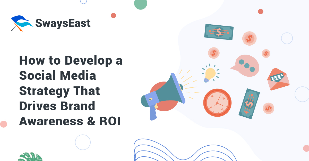 How to Develop a Social Media Strategy That Drives Brand Awareness and ROI